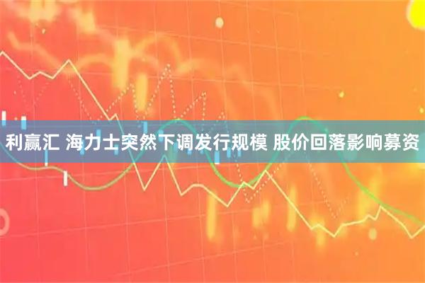 利赢汇 海力士突然下调发行规模 股价回落影响募资